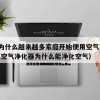 43.为什么越来越多家庭开始使用空气净化器（空气净化器为什么能净化空气）
