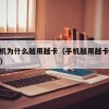 5.手机为什么越用越卡（手机越用越卡如何解决）