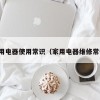 家用电器使用常识（家用电器维修常识）