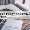 28.新型环保材料正在进入日常用品（最新型环保材料）