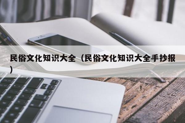 民俗文化知识大全(民俗文化知识大全手抄报)
